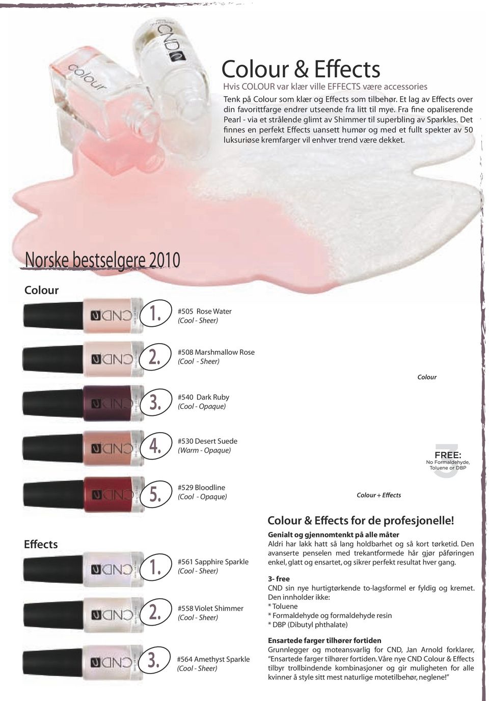 Det finnes en perfekt Effects uansett humør og med et fullt spekter av 50 luksuriøse kremfarger vil enhver trend være dekket. Norske bestselgere 2010 Colour 1. 2. #505 Rose Water #508 Marshmallow Rose 3.