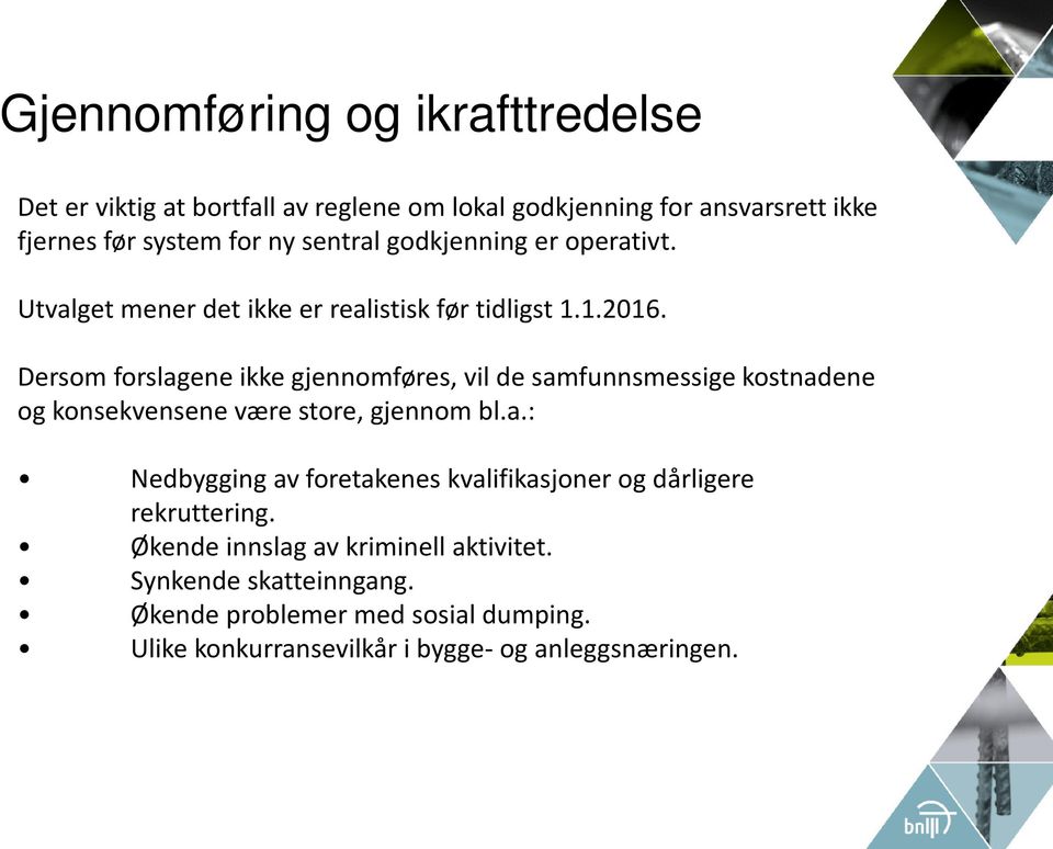 Dersom forslagene ikke gjennomføres, vil de samfunnsmessige kostnadene og konsekvensene være store, gjennom bl.a.: Nedbygging av foretakenes kvalifikasjoner og dårligere rekruttering.