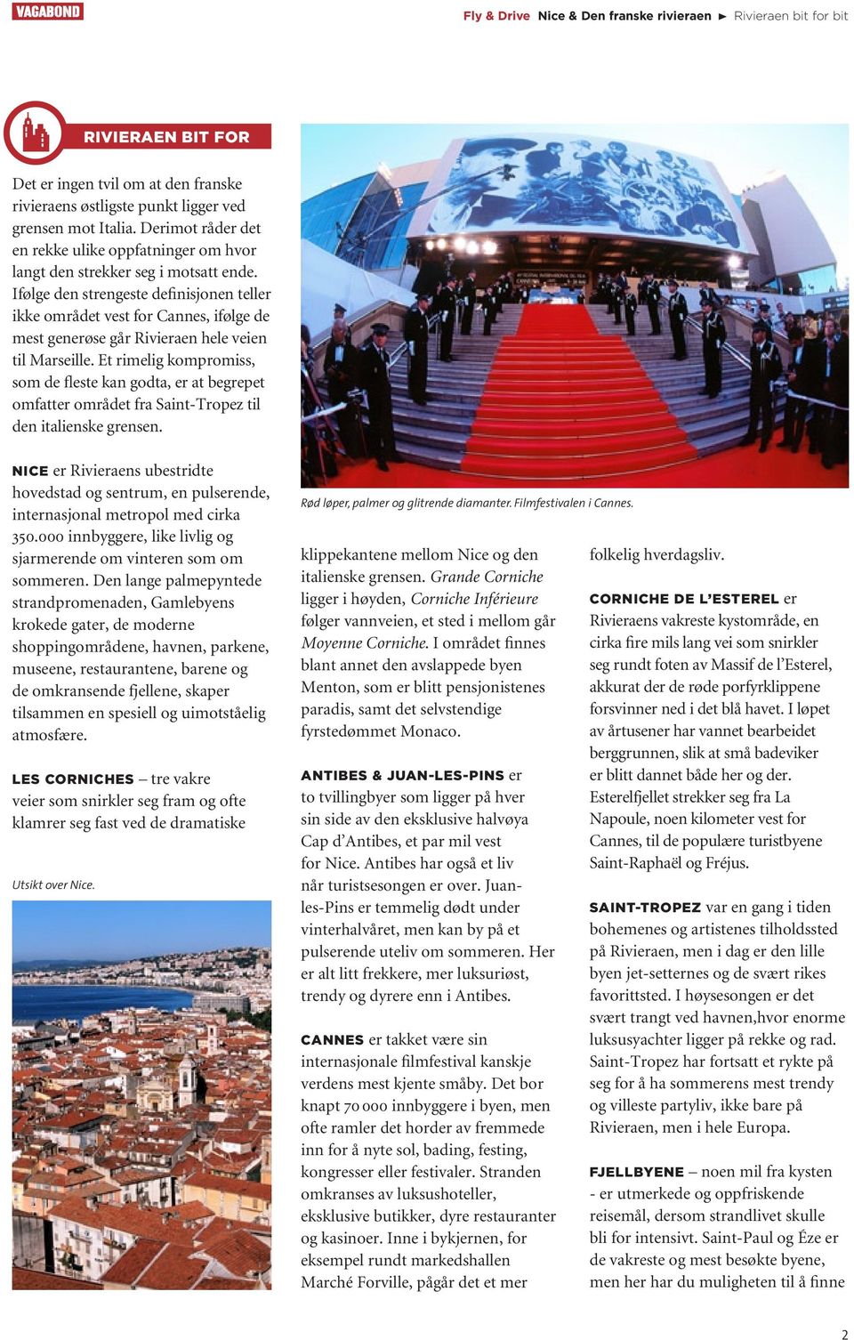Ifølge den strengeste definisjonen teller ikke området vest for Cannes, ifølge de mest generøse går Rivieraen hele veien til Marseille.