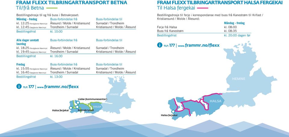 10:00 Bestillingsdrosje til ferje i korrespondanse med buss frå Kanestrøm til Krifast / Kristiansund / Molde / Ålesund: kl. 08:00 Ferje frå Halsa kl. 08:35 Buss frå Kanestrøm kl.