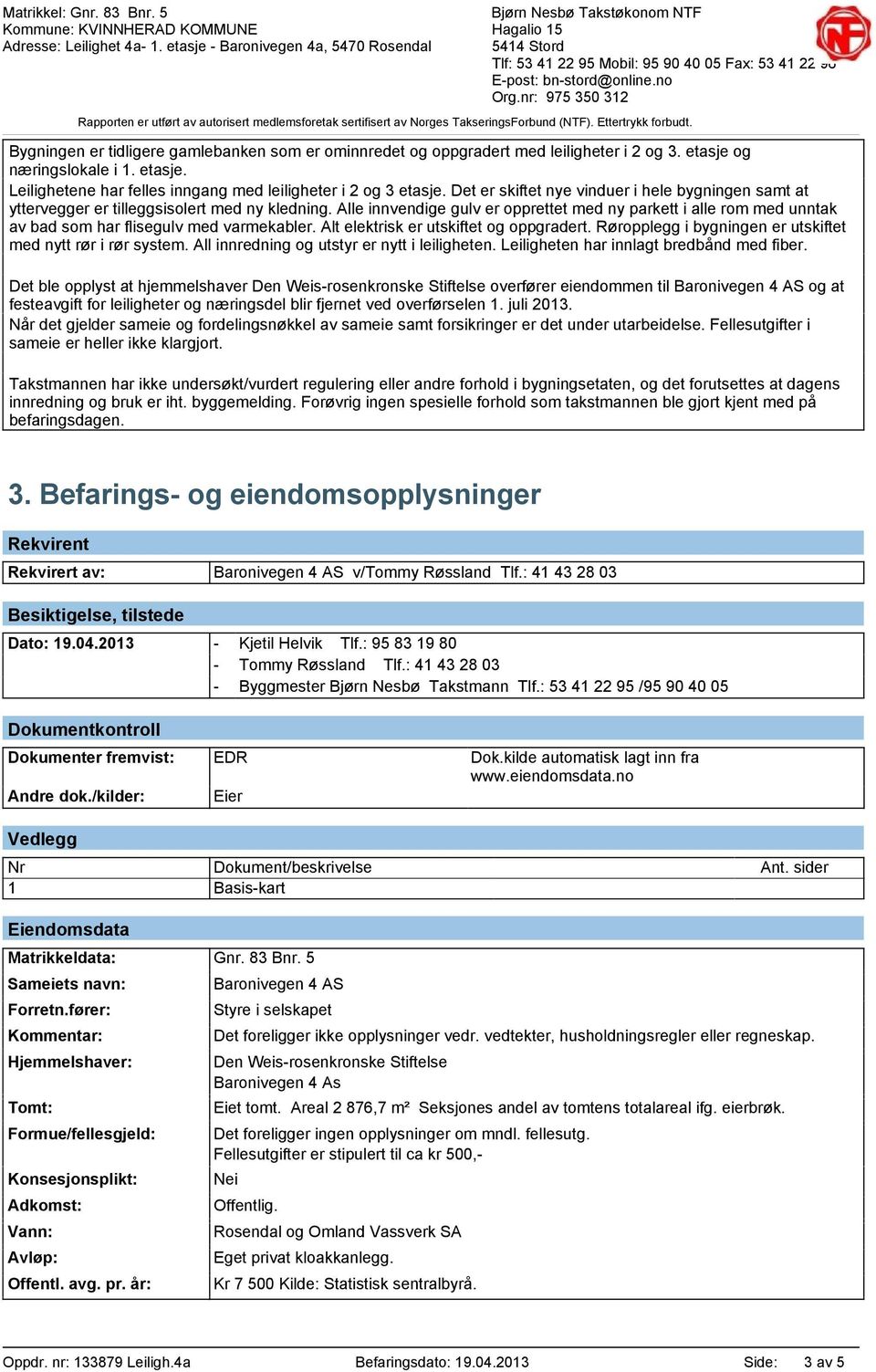 Alle innvendige gulv er opprettet med ny parkett i alle rom med unntak av bad som har flisegulv med varmekabler. Alt elektrisk er utskiftet og oppgradert.