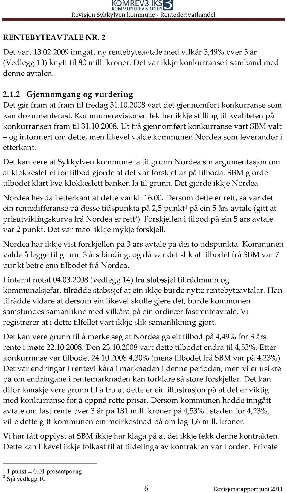 Det kan vere at Sykkylven kommune la til grunn Nordea sin argumentasjon om at klokkeslettet for tilbod gjorde at det var forskjellar på tilboda.