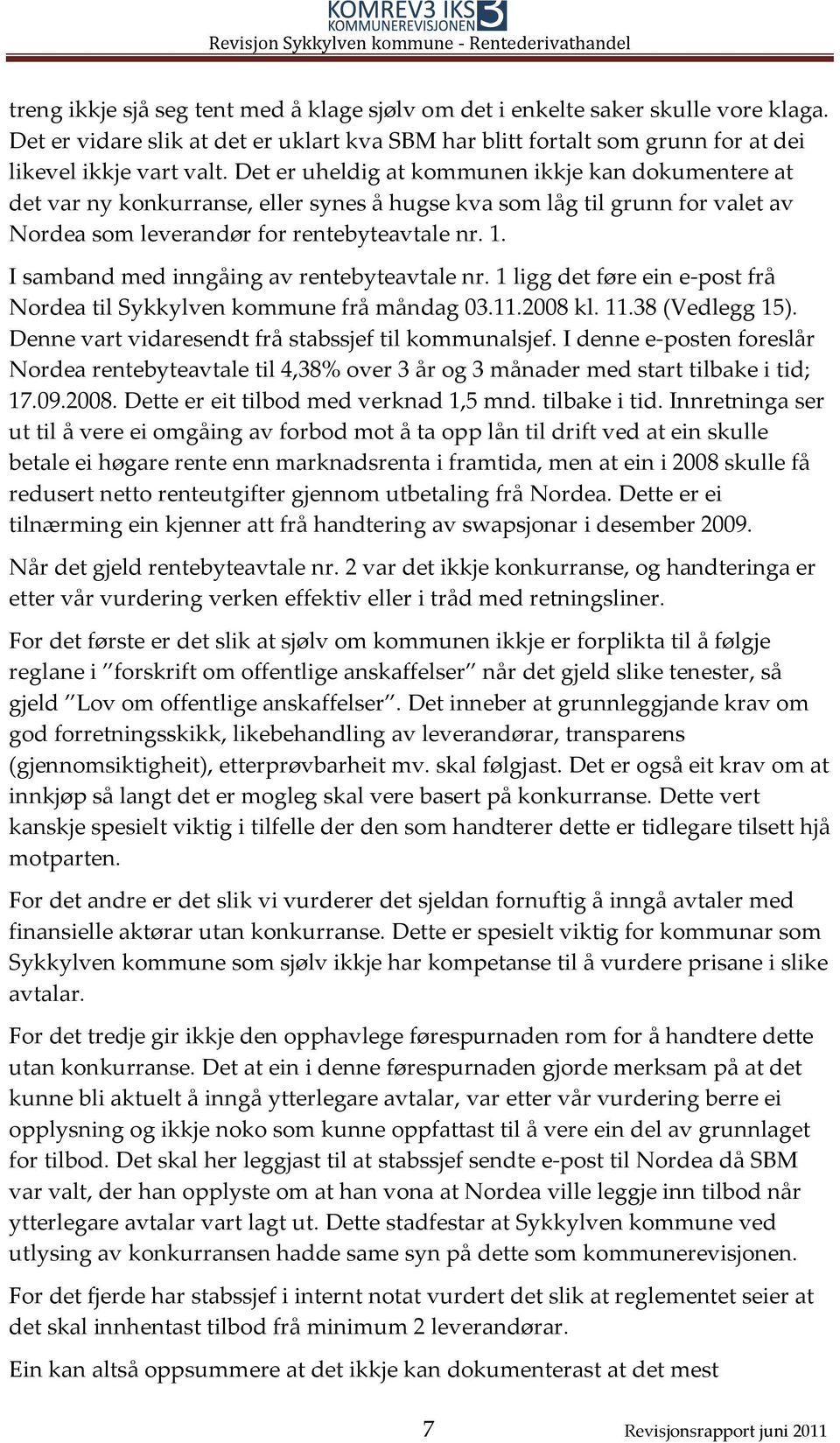 I samband med inngåing av rentebyteavtale nr. 1 ligg det føre ein e-post frå Nordea til Sykkylven kommune frå måndag 03.11.2008 kl. 11.38 (Vedlegg 15).