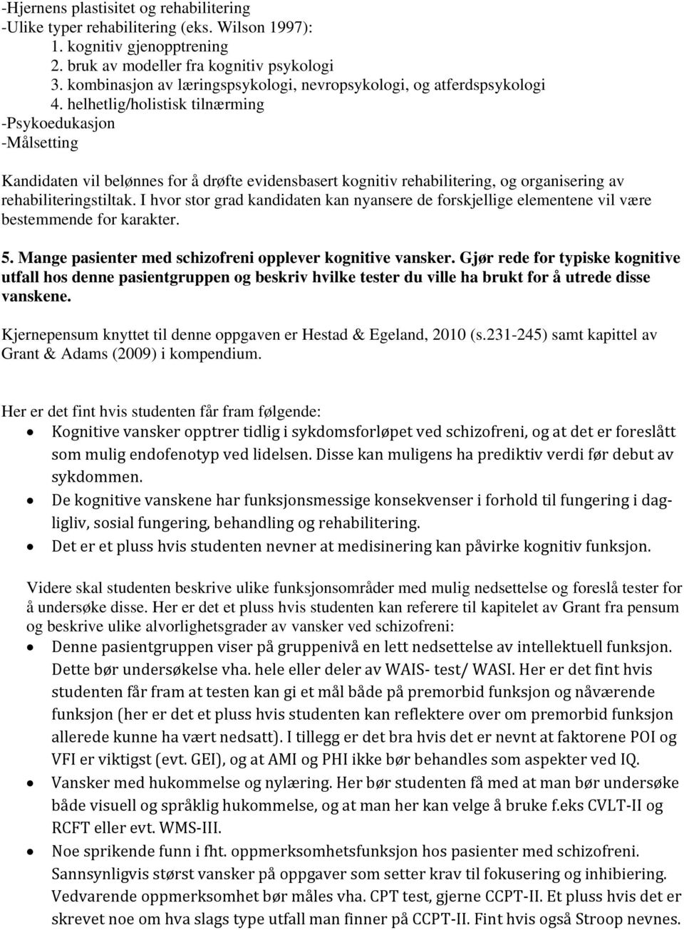 helhetlig/holistisk tilnærming -Psykoedukasjon -Målsetting Kandidaten vil belønnes for å drøfte evidensbasert kognitiv rehabilitering, og organisering av rehabiliteringstiltak.