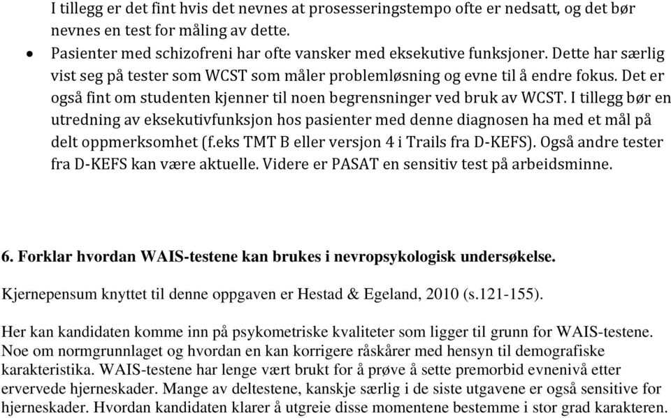 I tillegg bør en utredning av eksekutivfunksjon hos pasienter med denne diagnosen ha med et mål på delt oppmerksomhet (f.eks TMT B eller versjon 4 i Trails fra D KEFS).