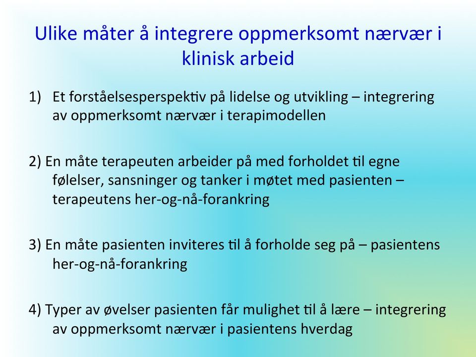 møtet med pasienten terapeutens her- og- nå- forankring 3) En måte pasienten inviteres 3l å forholde seg på pasientens her-