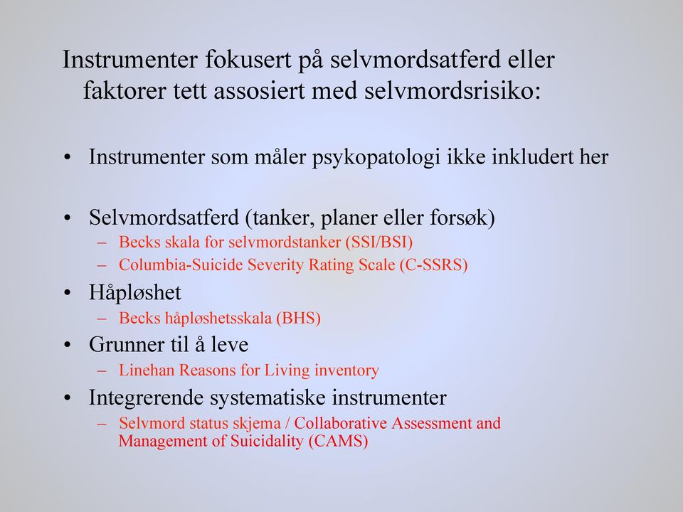 Columbia-Suicide Severity Rating Scale (C-SSRS) Håpløshet Becks håpløshetsskala (BHS) Grunner til å leve Linehan Reasons for