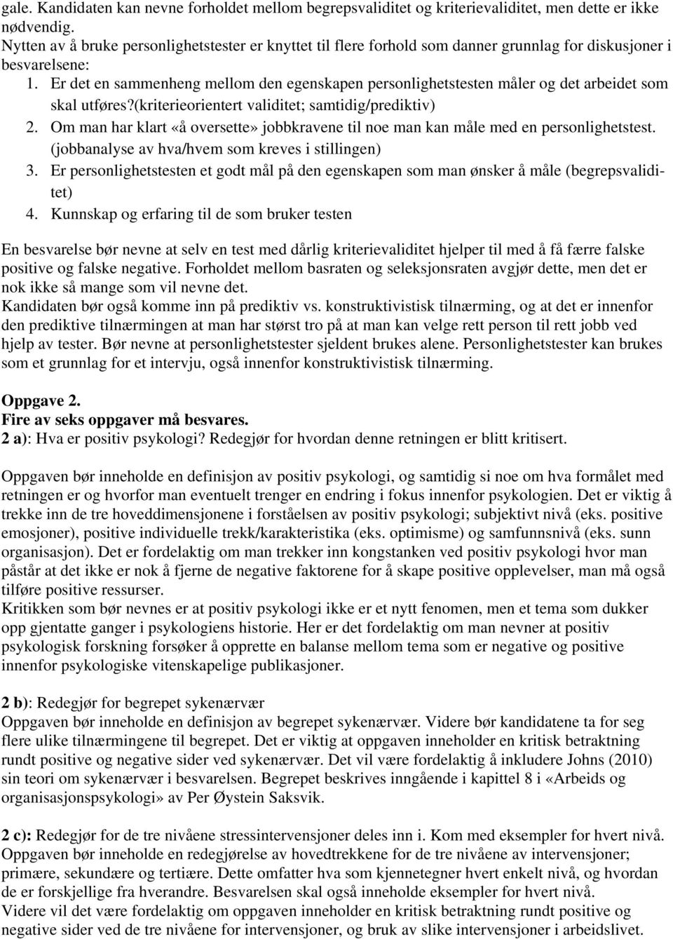 Er det en sammenheng mellom den egenskapen personlighetstesten måler og det arbeidet som skal utføres?(kriterieorientert validitet; samtidig/prediktiv) 2.