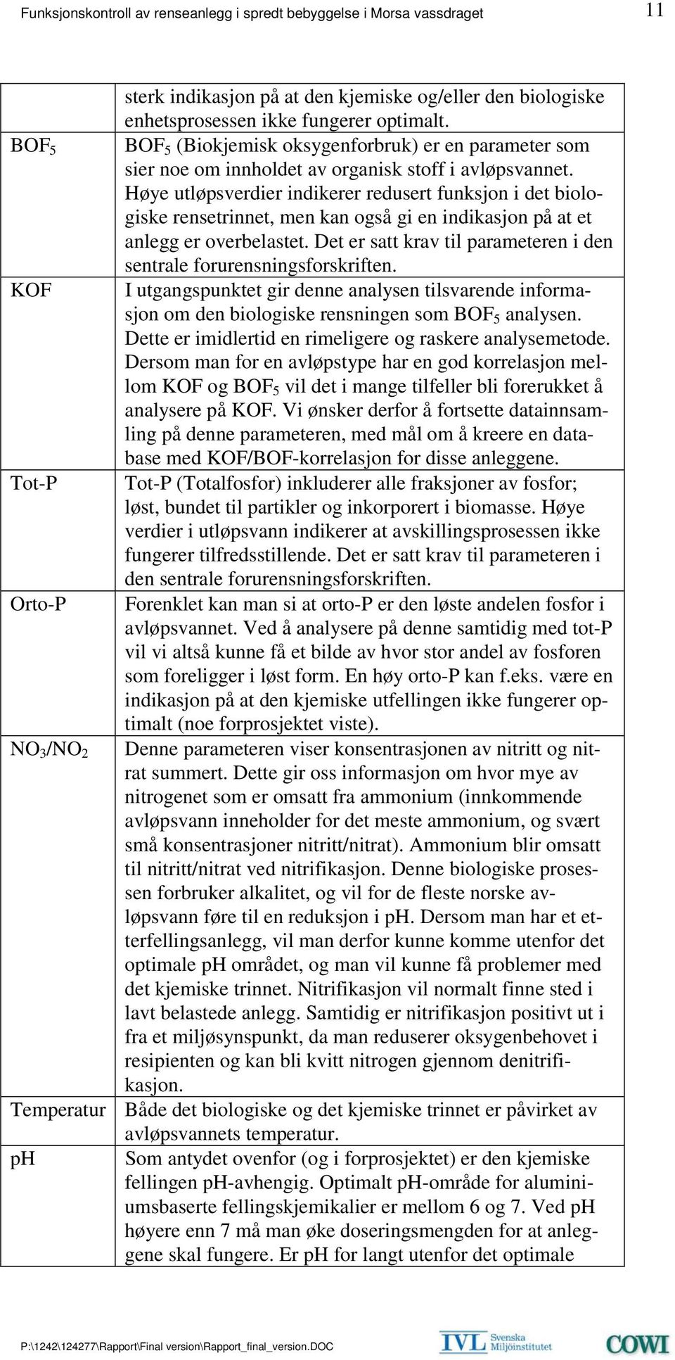 Høye utløpsverdier indikerer redusert funksjon i det biologiske rensetrinnet, men kan også gi en indikasjon på at et anlegg er overbelastet.