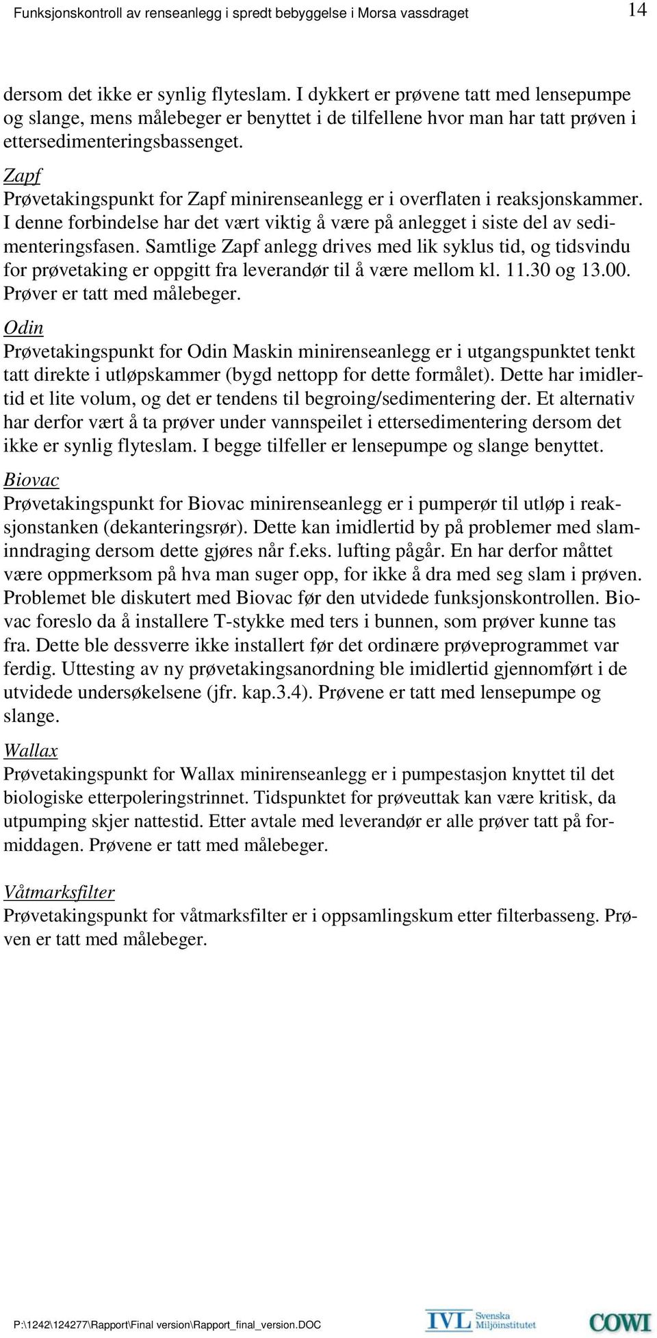 Samtlige Zapf anlegg drives med lik syklus tid, og tidsvindu for prøvetaking er oppgitt fra leverandør til å være mellom kl. 11.30 og 13.00. Prøver er tatt med målebeger.