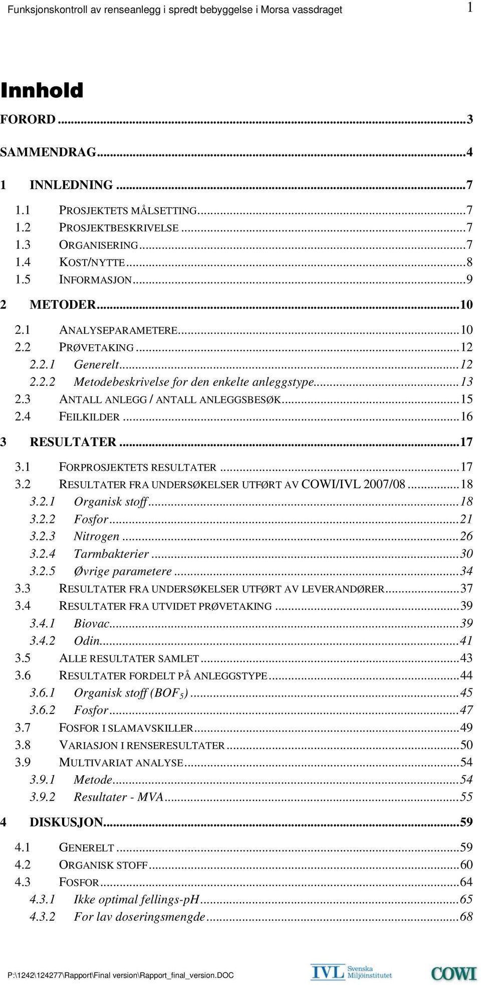 ..17 3.1 FORPROSJEKTETS RESULTATER...17 3.2 RESULTATER FRA UNDERSØKELSER UTFØRT AV COWI/IVL 2007/08...18 3.2.1 Organisk stoff...18 3.2.2 Fosfor...21 3.2.3 Nitrogen...26 3.2.4 Tarmbakterier...30 3.2.5 Øvrige parametere.