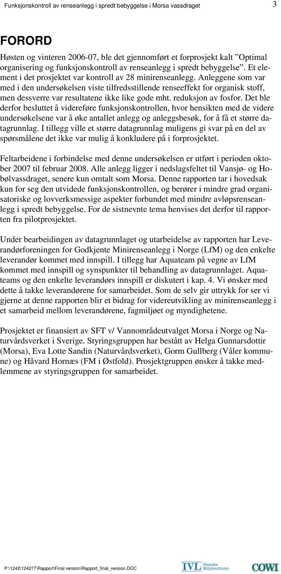 Anleggene som var med i den undersøkelsen viste tilfredsstillende renseeffekt for organisk stoff, men dessverre var resultatene ikke like gode mht. reduksjon av fosfor.