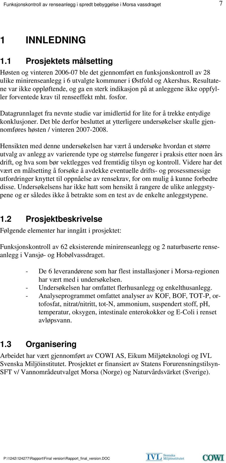 Datagrunnlaget fra nevnte studie var imidlertid for lite for å trekke entydige konklusjoner. Det ble derfor besluttet at ytterligere undersøkelser skulle gjennomføres høsten / vinteren 2007-2008.