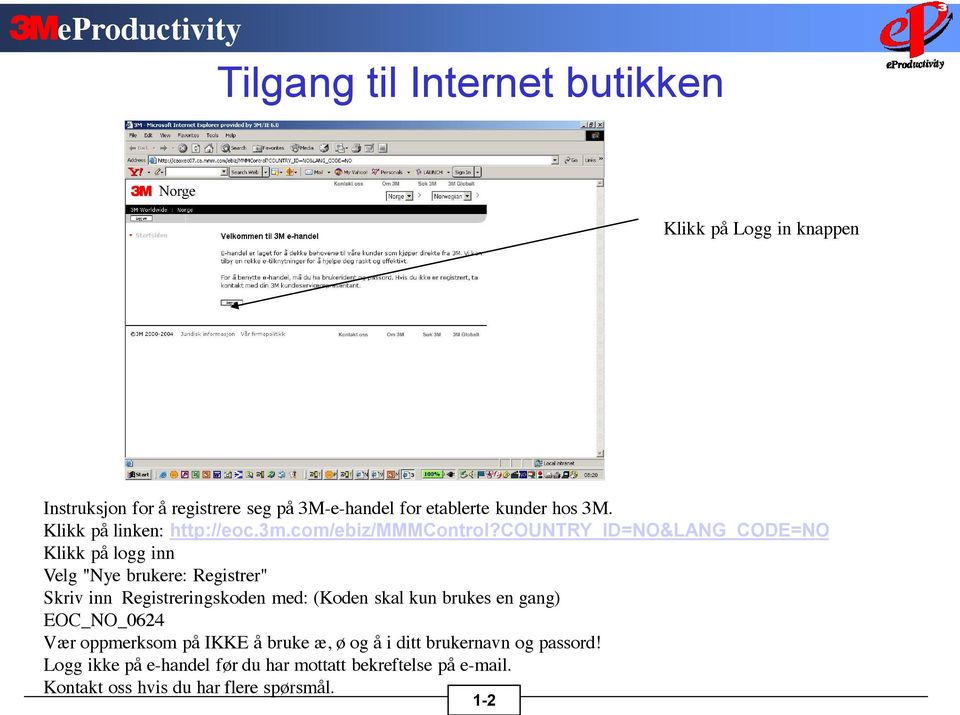 country_id=no&lang_code=no Klikk på logg inn Velg "Nye brukere: Registrer" Skriv inn Registreringskoden med: (Koden skal kun