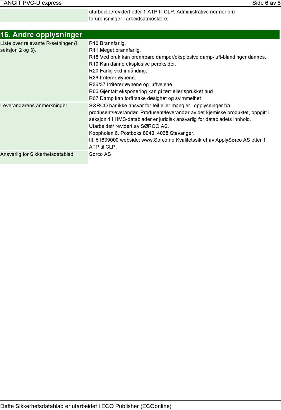 R18 Ved bruk kan brennbare damper/eksplosive damp-luft-blandinger dannes. R19 Kan danne eksplosive peroksider. R20 Farlig ved innånding. R36 Irriterer øynene. R36/37 Irriterer øynene og luftveiene.