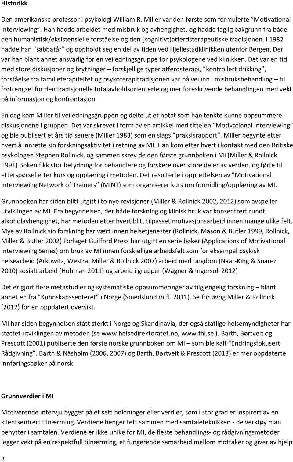 I 1982 hadde han sabbatår og oppholdt seg en del av tiden ved Hjellestadklinikken utenfor Bergen. Der var han blant annet ansvarlig for en veiledningsgruppe for psykologene ved klinikken.