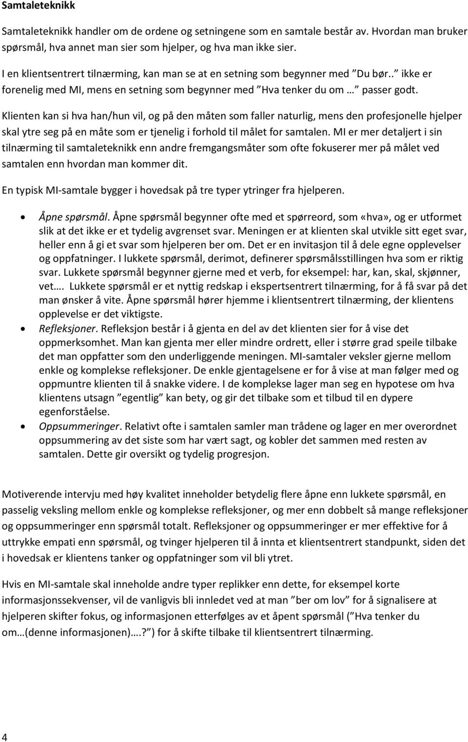 Klienten kan si hva han/hun vil, og på den måten som faller naturlig, mens den profesjonelle hjelper skal ytre seg på en måte som er tjenelig i forhold til målet for samtalen.