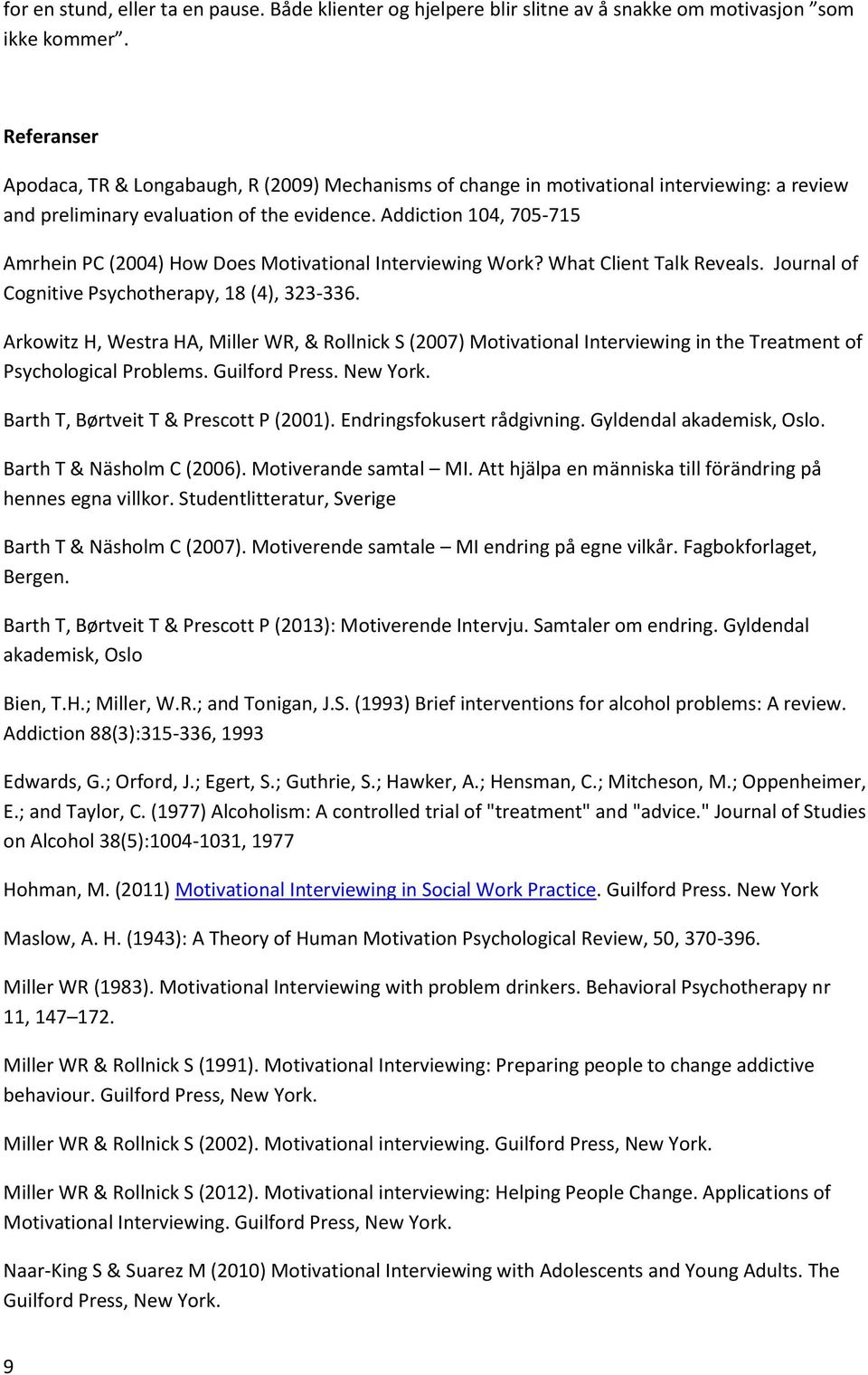 Addiction 104, 705-715 Amrhein PC (2004) How Does Motivational Interviewing Work? What Client Talk Reveals. Journal of Cognitive Psychotherapy, 18 (4), 323-336.