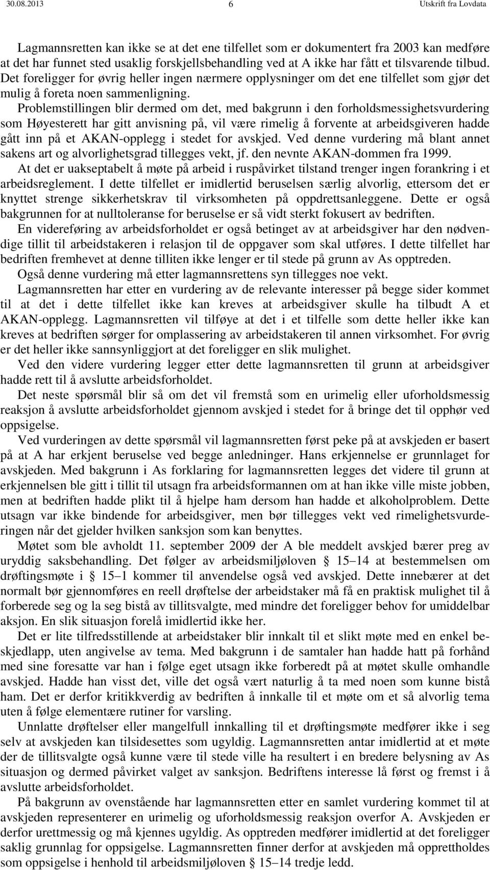 tilsvarende tilbud. Det foreligger for øvrig heller ingen nærmere opplysninger om det ene tilfellet som gjør det mulig å foreta noen sammenligning.