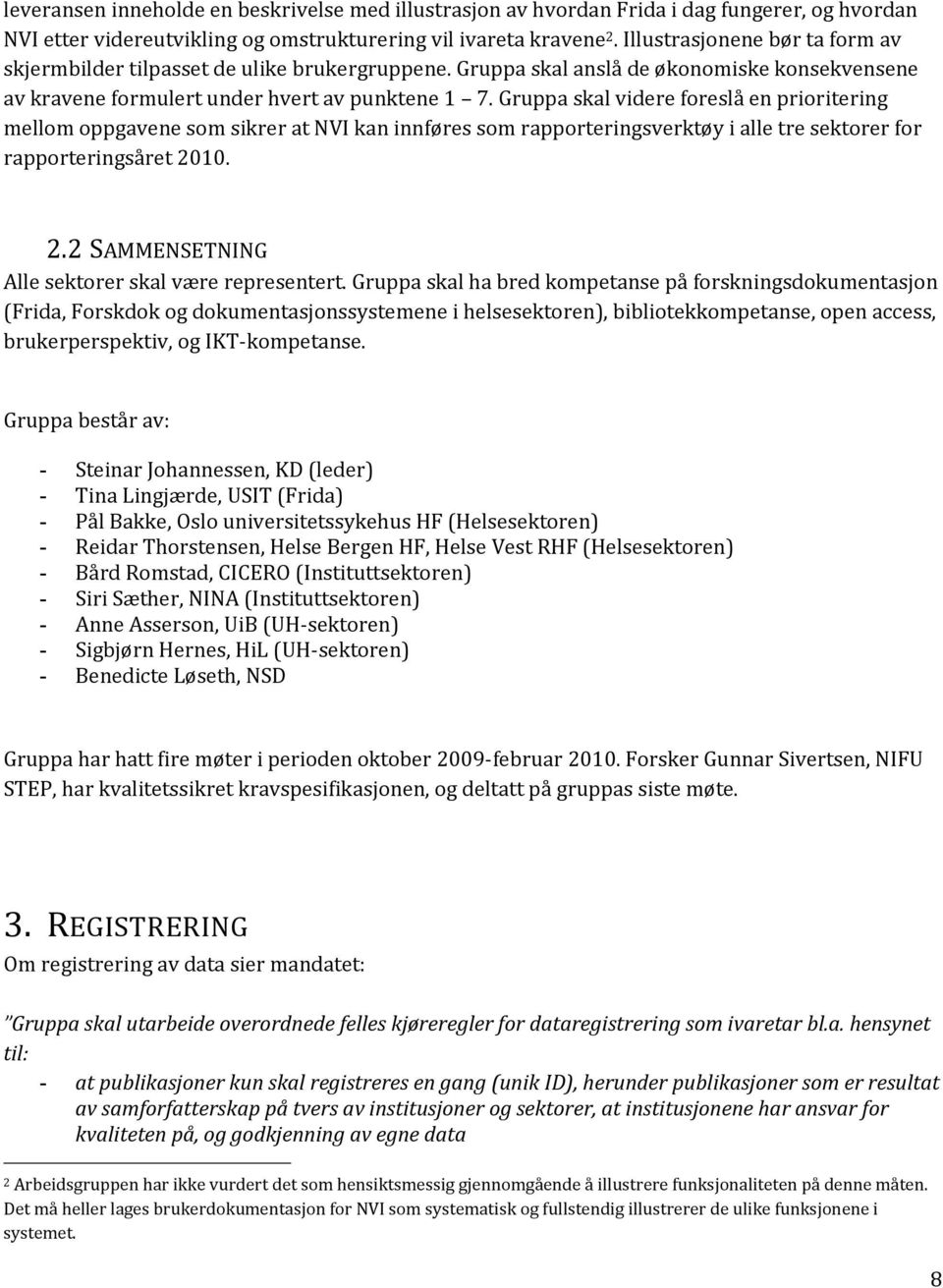 Gruppa skal videre foreslå en prioritering mellom oppgavene som sikrer at NVI kan innføres som rapporteringsverktøy i alle tre sektorer for rapporteringsåret 20