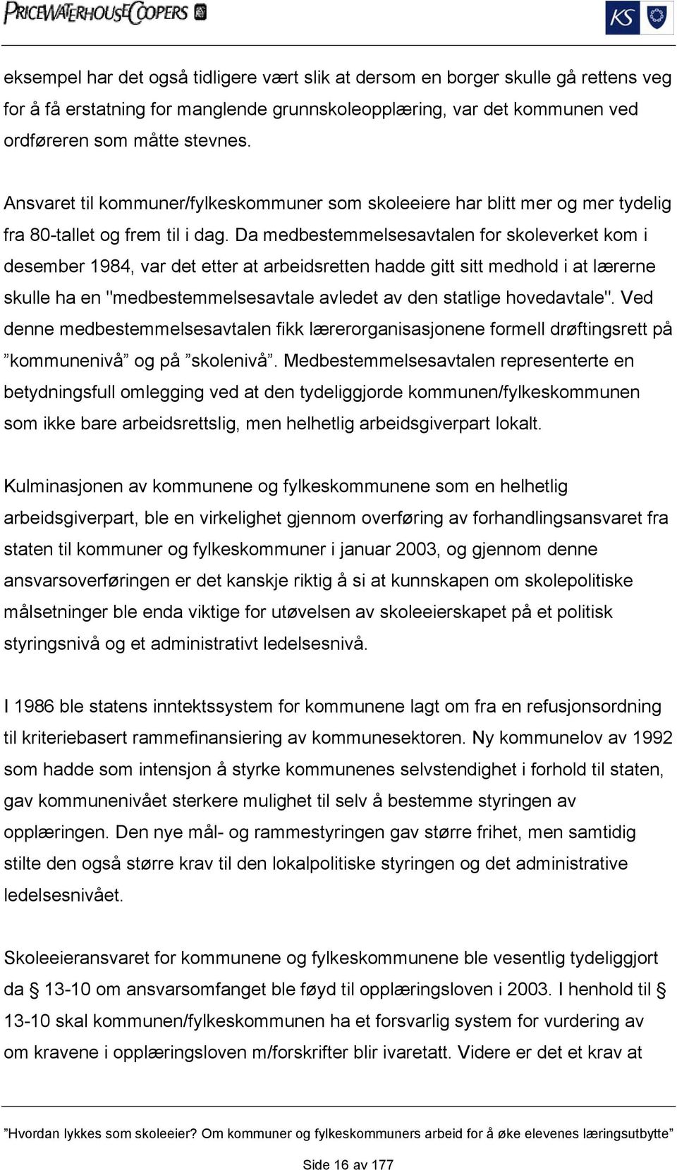 Da medbestemmelsesavtalen for skoleverket kom i desember 1984, var det etter at arbeidsretten hadde gitt sitt medhold i at lærerne skulle ha en "medbestemmelsesavtale avledet av den statlige