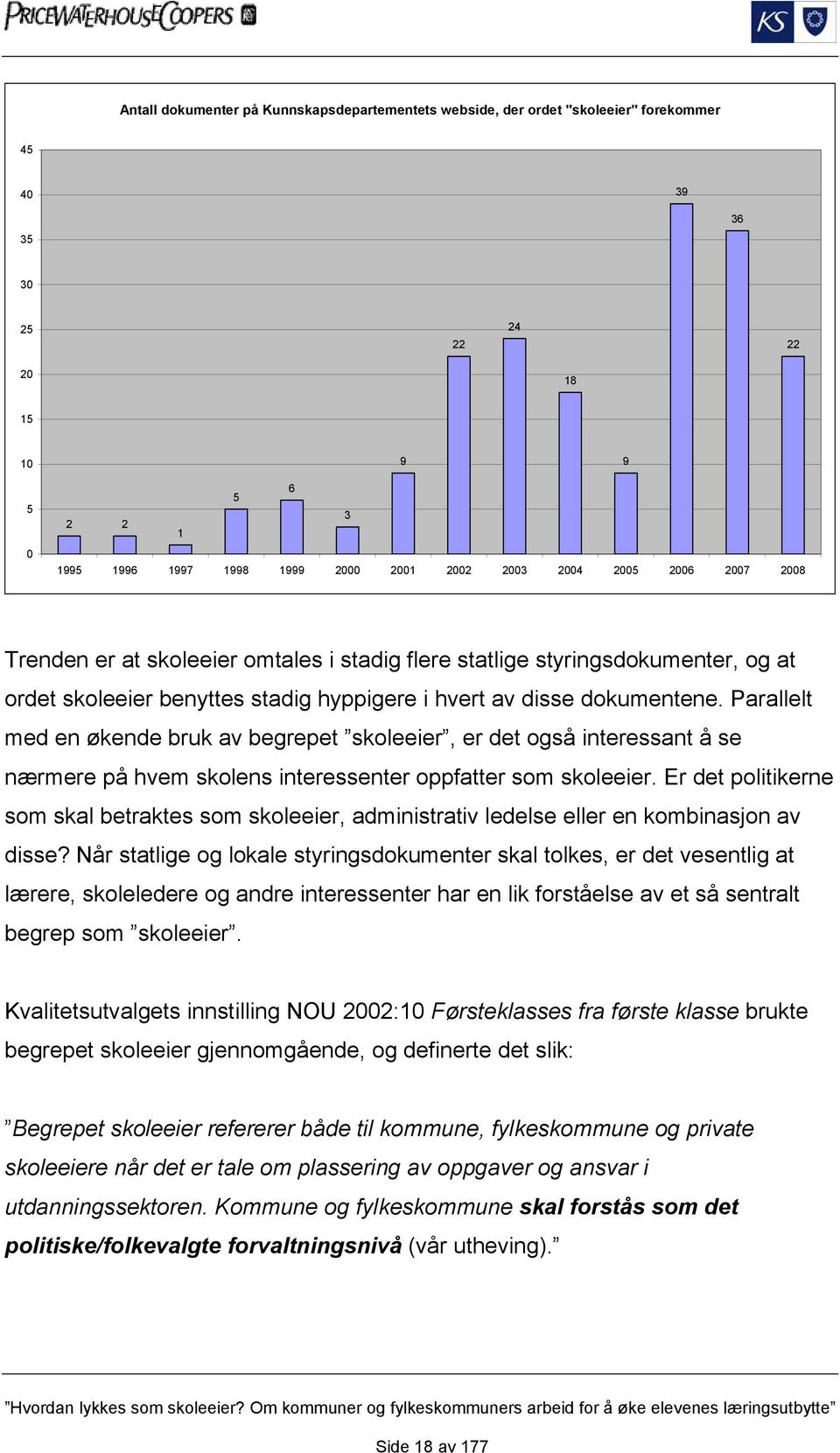 Parallelt med en økende bruk av begrepet skoleeier, er det også interessant å se nærmere på hvem skolens interessenter oppfatter som skoleeier.