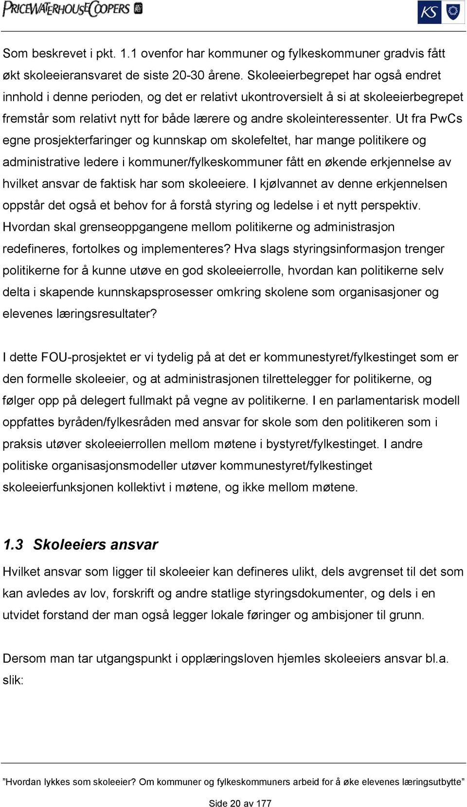 Ut fra PwCs egne prosjekterfaringer og kunnskap om skolefeltet, har mange politikere og administrative ledere i kommuner/fylkeskommuner fått en økende erkjennelse av hvilket ansvar de faktisk har som