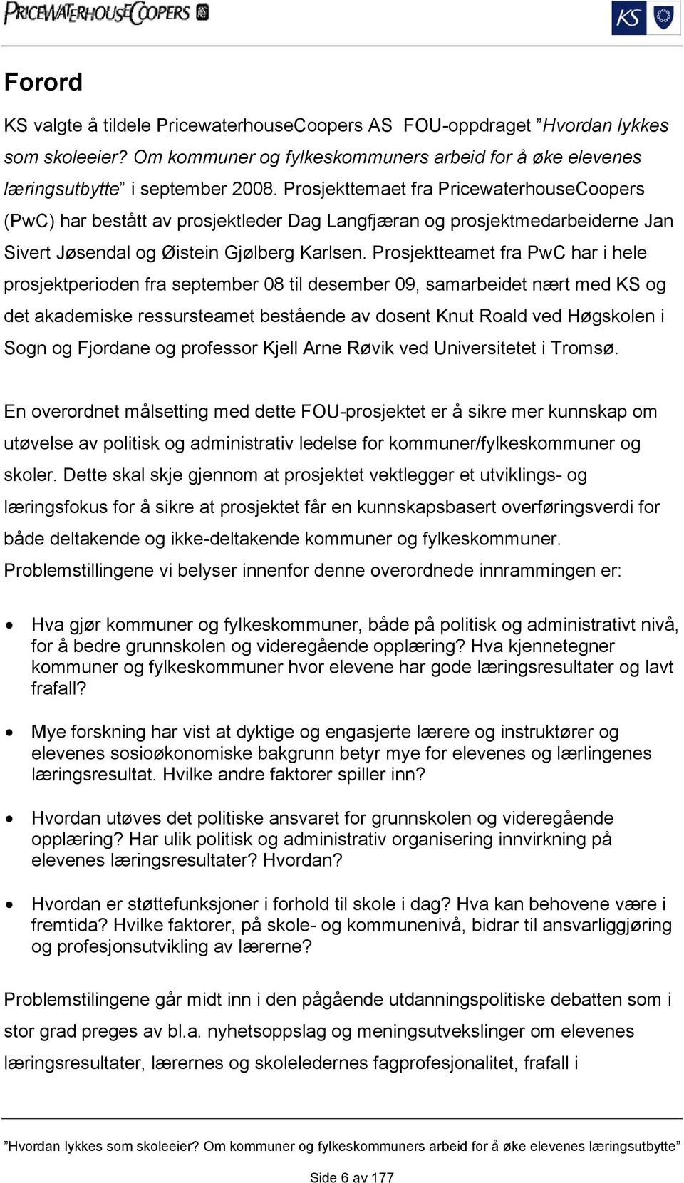 Prosjektteamet fra PwC har i hele prosjektperioden fra september 08 til desember 09, samarbeidet nært med KS og det akademiske ressursteamet bestående av dosent Knut Roald ved Høgskolen i Sogn og