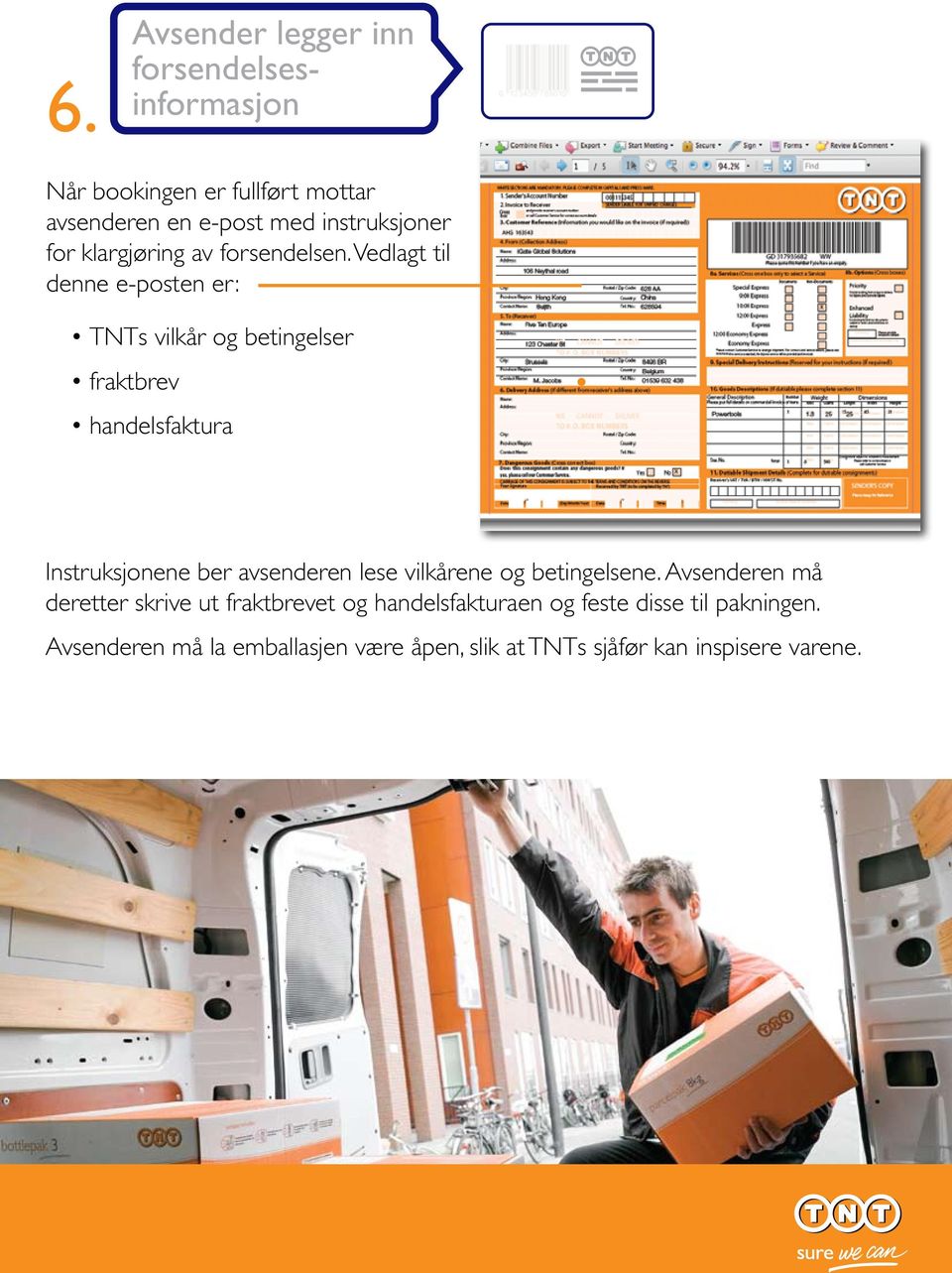 Vedlagt til denne e-posten er: TNTs vilkår og betingelser fraktbrev handelsfaktura Instruksjonene ber avsenderen lese