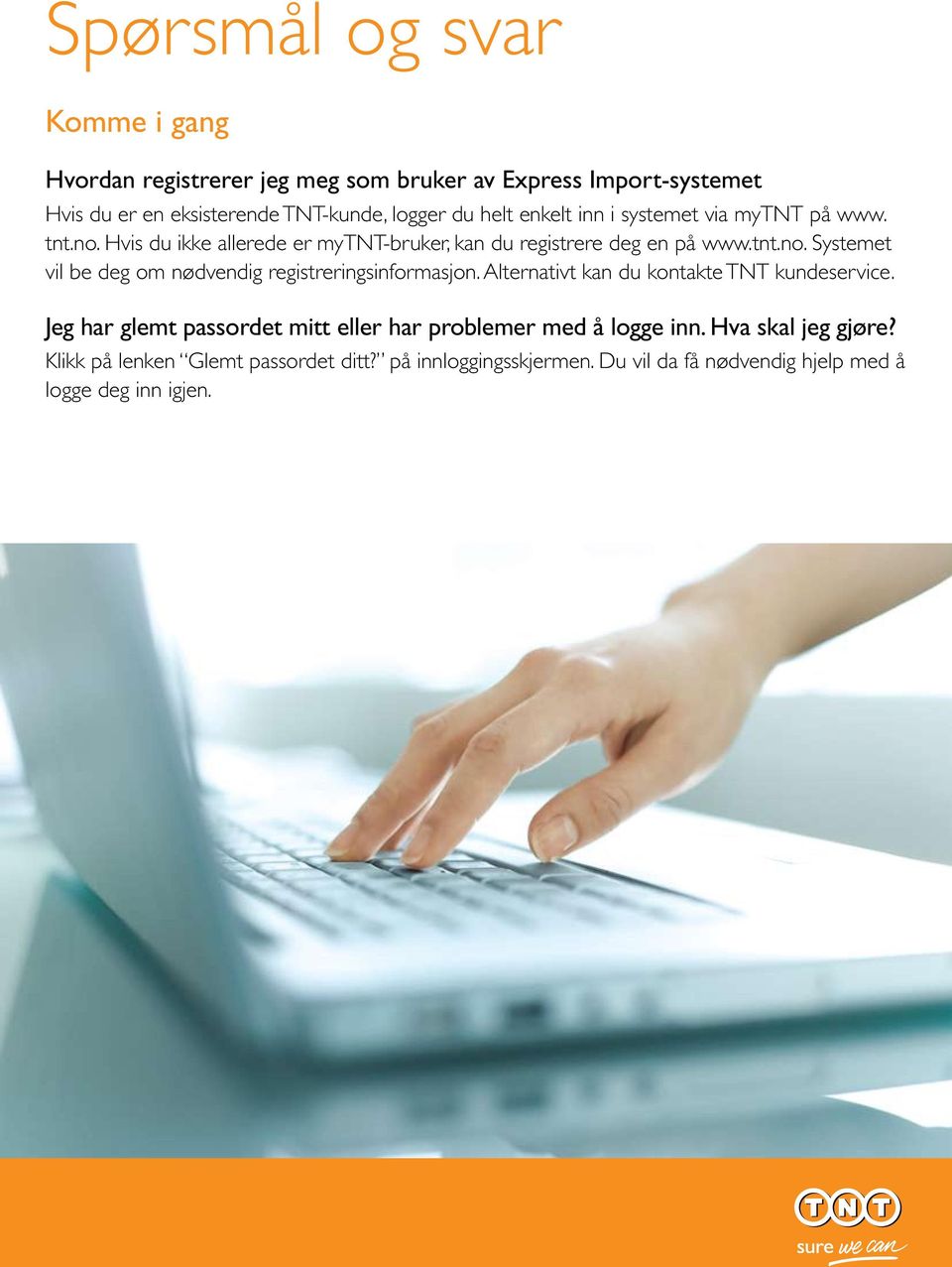 Alternativt kan du kontakte TNT kundeservice. Jeg har glemt passordet mitt eller har problemer med å logge inn. Hva skal jeg gjøre?