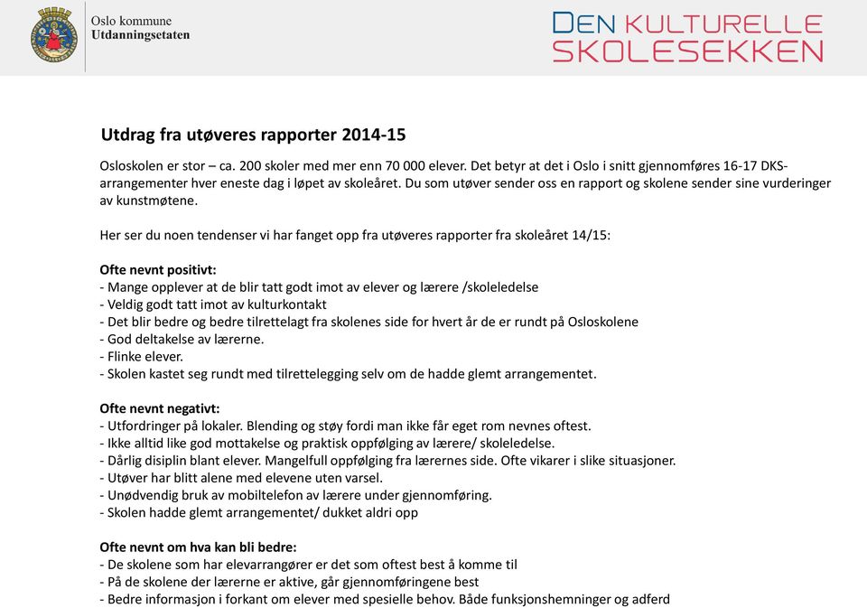 Her ser du noen tendenser vi har fanget opp fra utøveres rapporter fra skoleåret 14/15: Ofte nevnt positivt: - Mange opplever at de blir tatt godt imot av elever og lærere /skoleledelse - Veldig godt