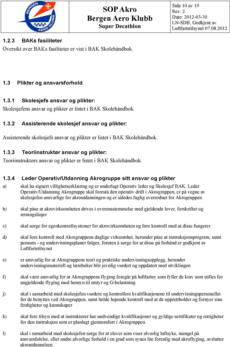 1.3.4 Leder Operativ/Utdanning Akrogruppe sitt ansvar og plikter a) skal ha signert villighetserklæring og er underlagt Operativ leder og Skolesjef BAK.