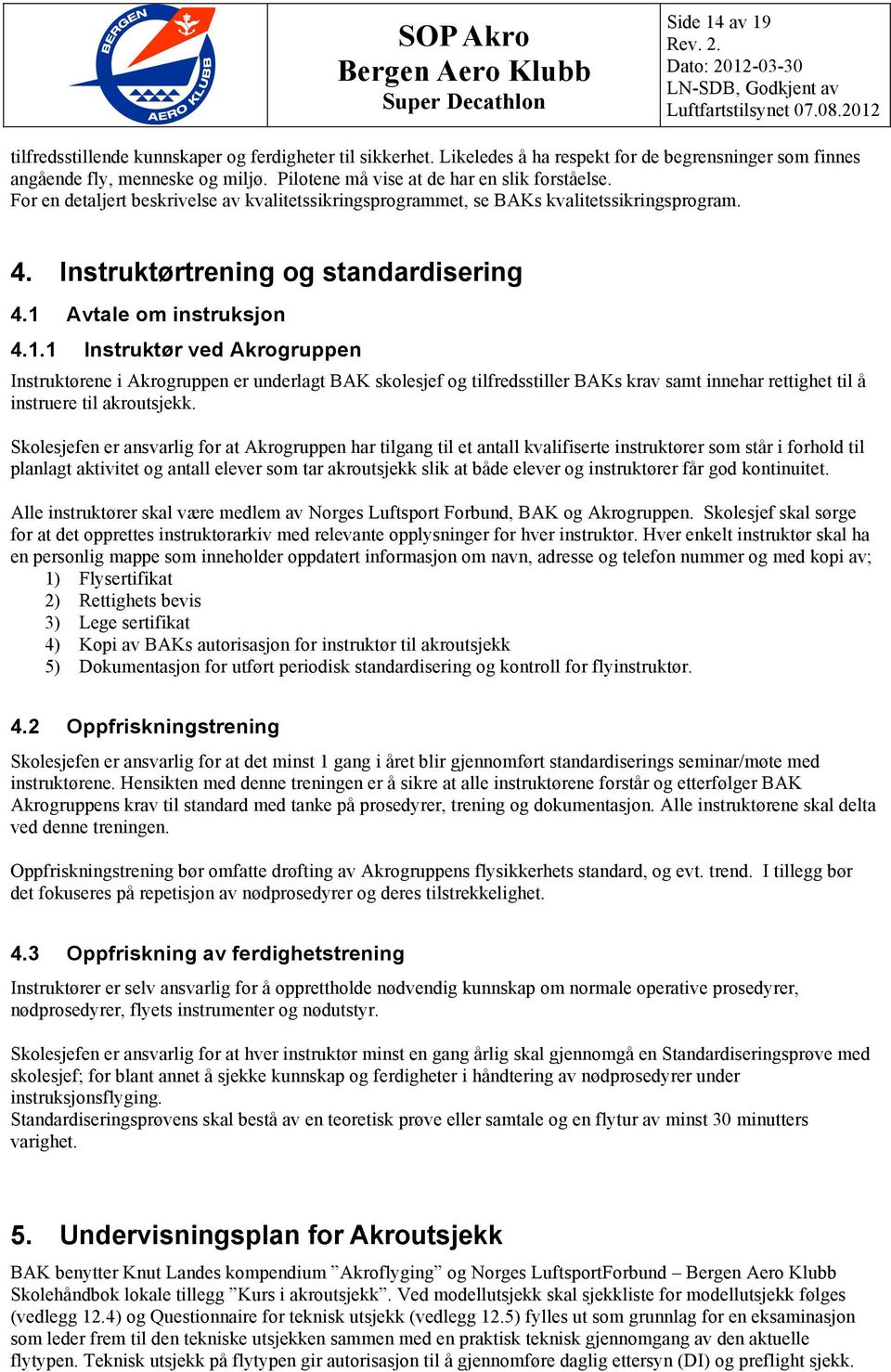 1 Avtale om instruksjon 4.1.1 Instruktør ved Akrogruppen Instruktørene i Akrogruppen er underlagt BAK skolesjef og tilfredsstiller BAKs krav samt innehar rettighet til å instruere til akroutsjekk.