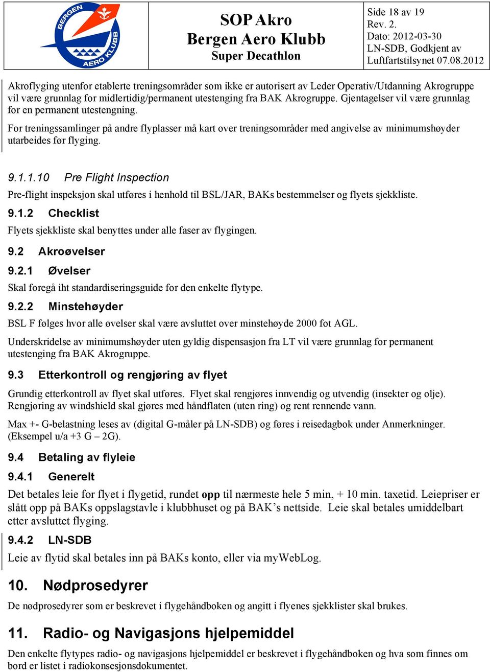 1.10 Pre Flight Inspection Pre-flight inspeksjon skal utføres i henhold til BSL/JAR, BAKs bestemmelser og flyets sjekkliste. 9.1.2 Checklist Flyets sjekkliste skal benyttes under alle faser av flygingen.