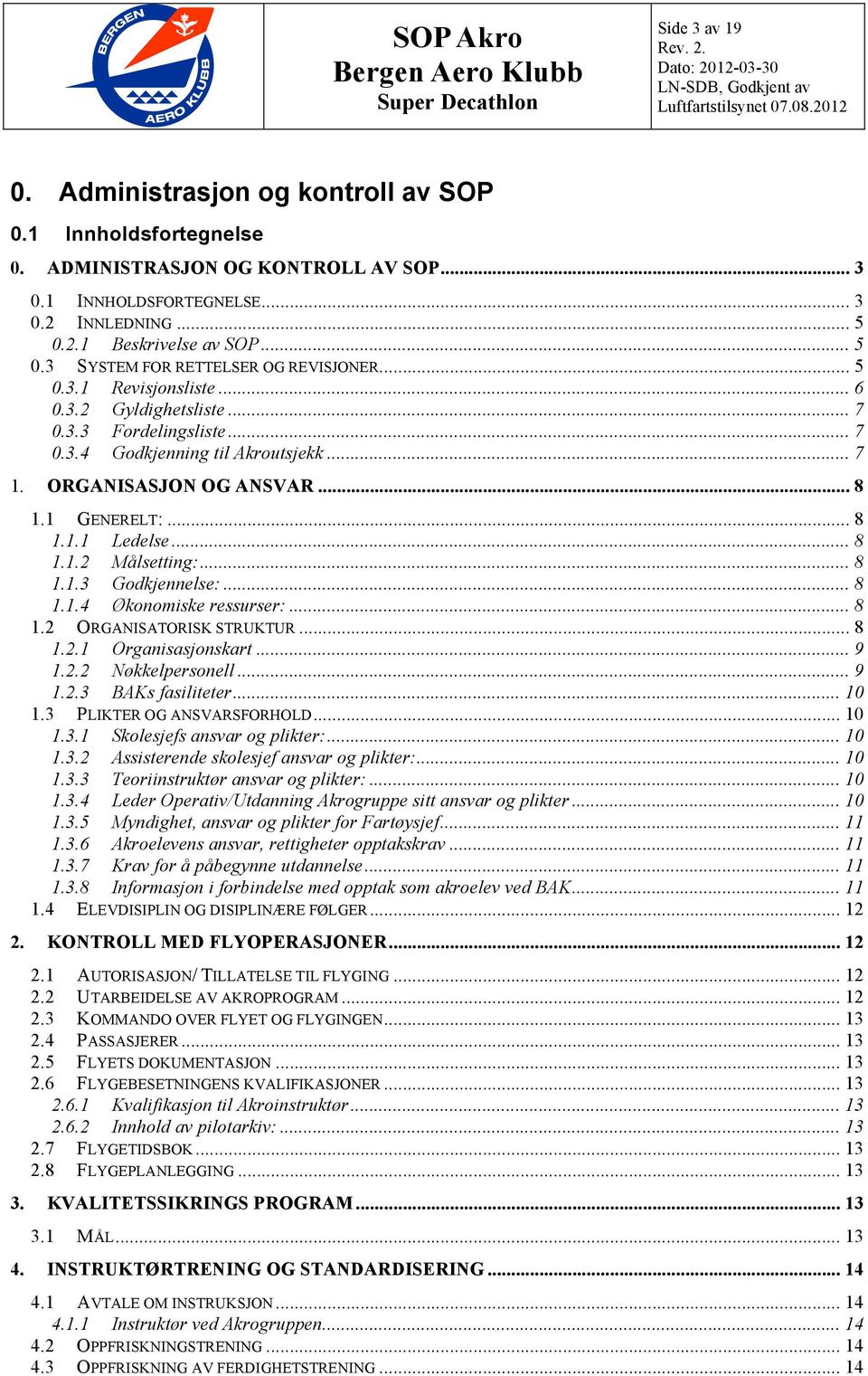 ORGANISASJON OG ANSVAR... 8 1.1 GENERELT:... 8 1.1.1 Ledelse... 8 1.1.2 Målsetting:... 8 1.1.3 Godkjennelse:... 8 1.1.4 Økonomiske ressurser:... 8 1.2 ORGANISATORISK STRUKTUR... 8 1.2.1 Organisasjonskart.