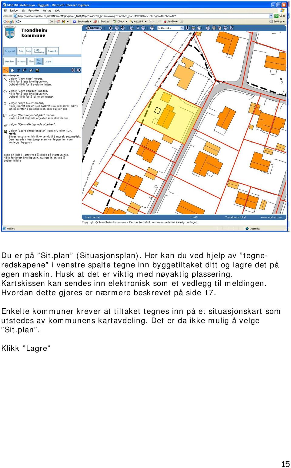 Husk at det er viktig med nøyaktig plassering. Kartskissen kan sendes inn elektronisk som et vedlegg til meldingen.