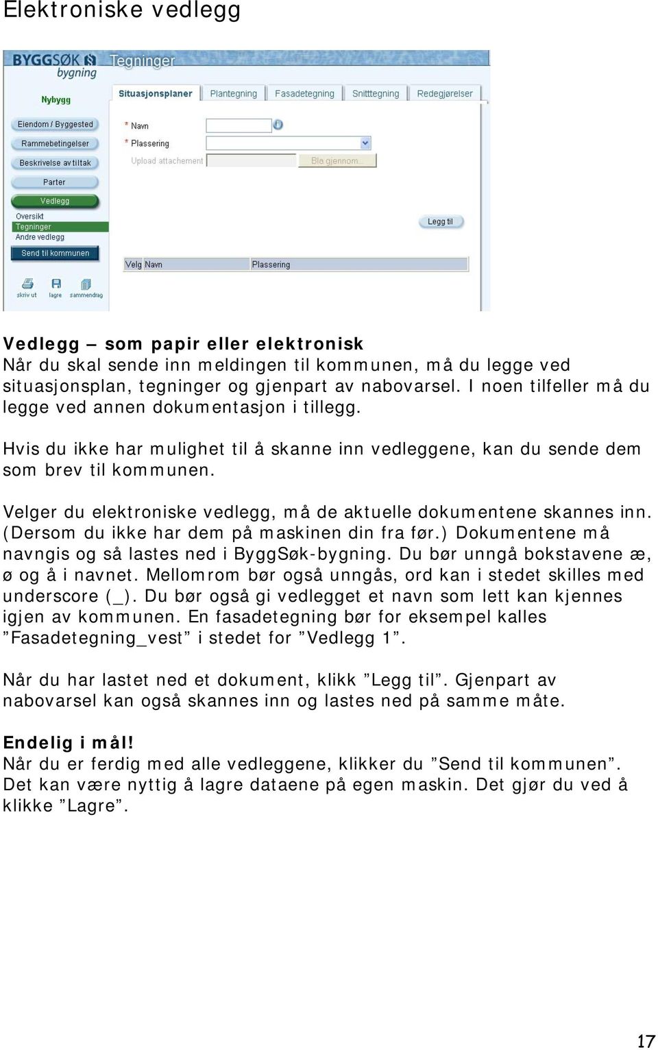 Velger du elektroniske vedlegg, må de aktuelle dokumentene skannes inn. (Dersom du ikke har dem på maskinen din fra før.) Dokumentene må navngis og så lastes ned i ByggSøk-bygning.