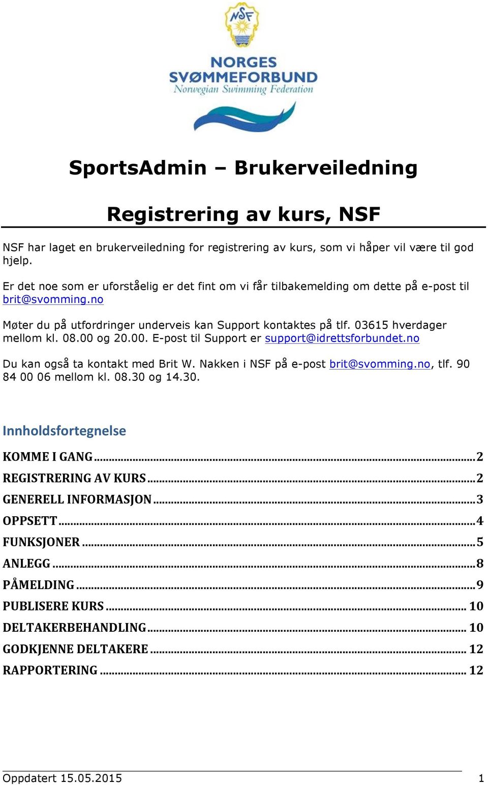 08.00 og 20.00. E-post til Support er support@idrettsforbundet.no Du kan også ta kontakt med Brit W. Nakken i NSF på e-post brit@svomming.no, tlf. 90 84 00 06 mellom kl. 08.30 