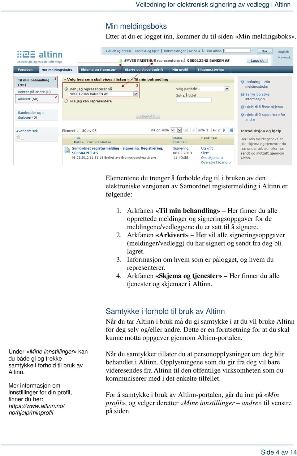 Arkfanen «Til min behandling» Her finner du alle opprettede meldinger og signeringsoppgaver for de meldingene/vedleggene du er satt til å signere. 2.