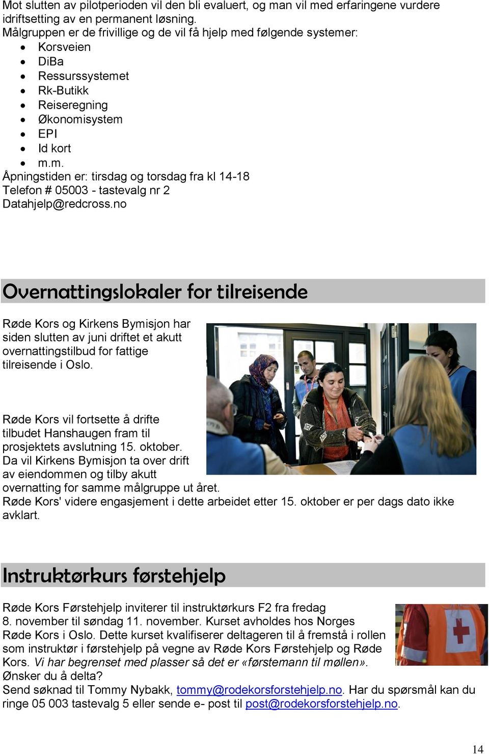 no Overnattingslokaler for tilreisende Røde Kors og Kirkens Bymisjon har siden slutten av juni driftet et akutt overnattingstilbud for fattige tilreisende i Oslo.