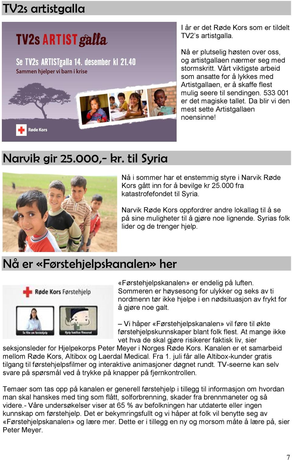 Narvik gir 25.000,- kr. til Syria Nå i sommer har et enstemmig styre i Narvik Røde Kors gått inn for å bevilge kr 25.000 fra katastrofefondet til Syria.