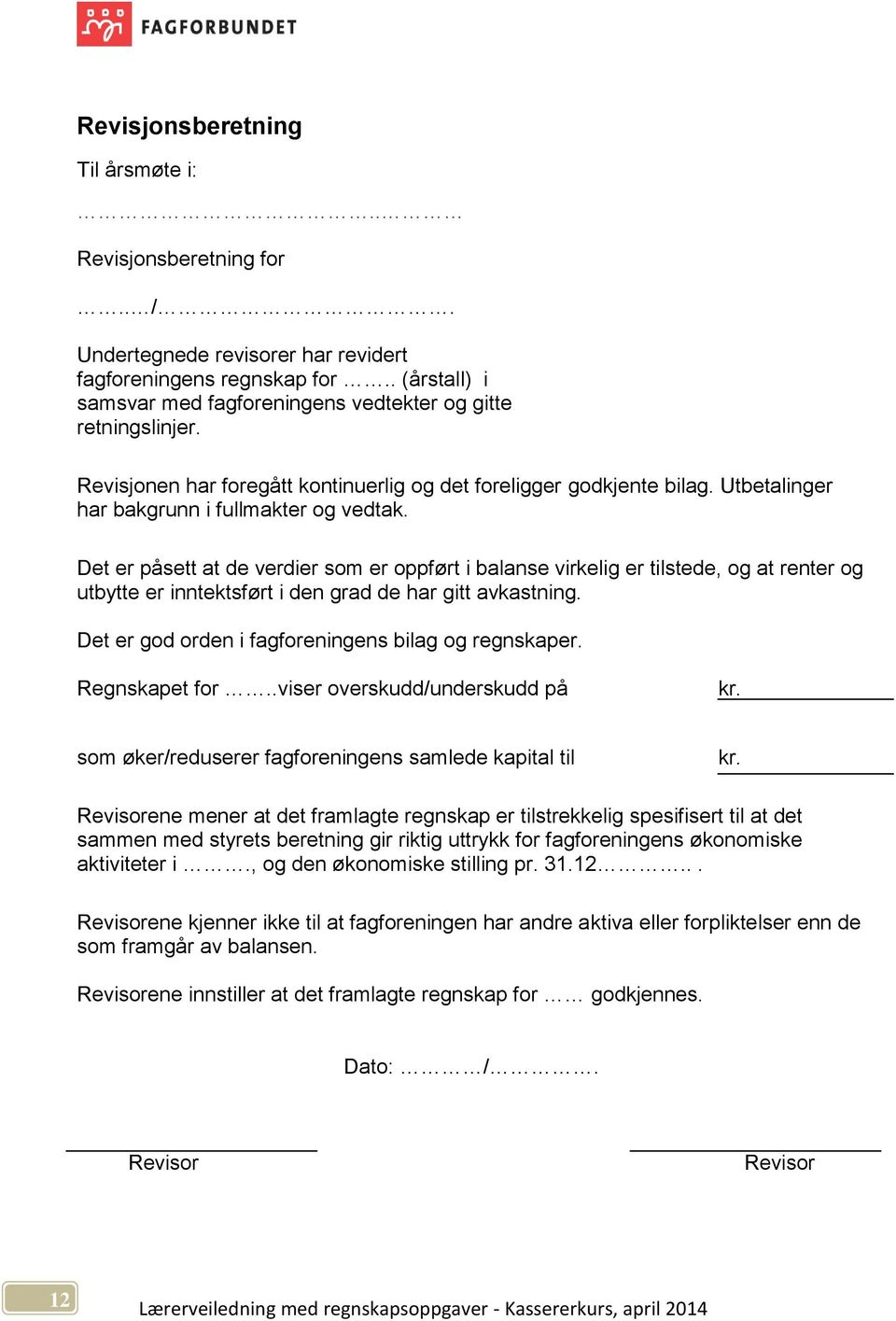 Det er påsett at de verdier som er oppført i balanse virkelig er tilstede, og at renter og utbytte er inntektsført i den grad de har gitt avkastning.