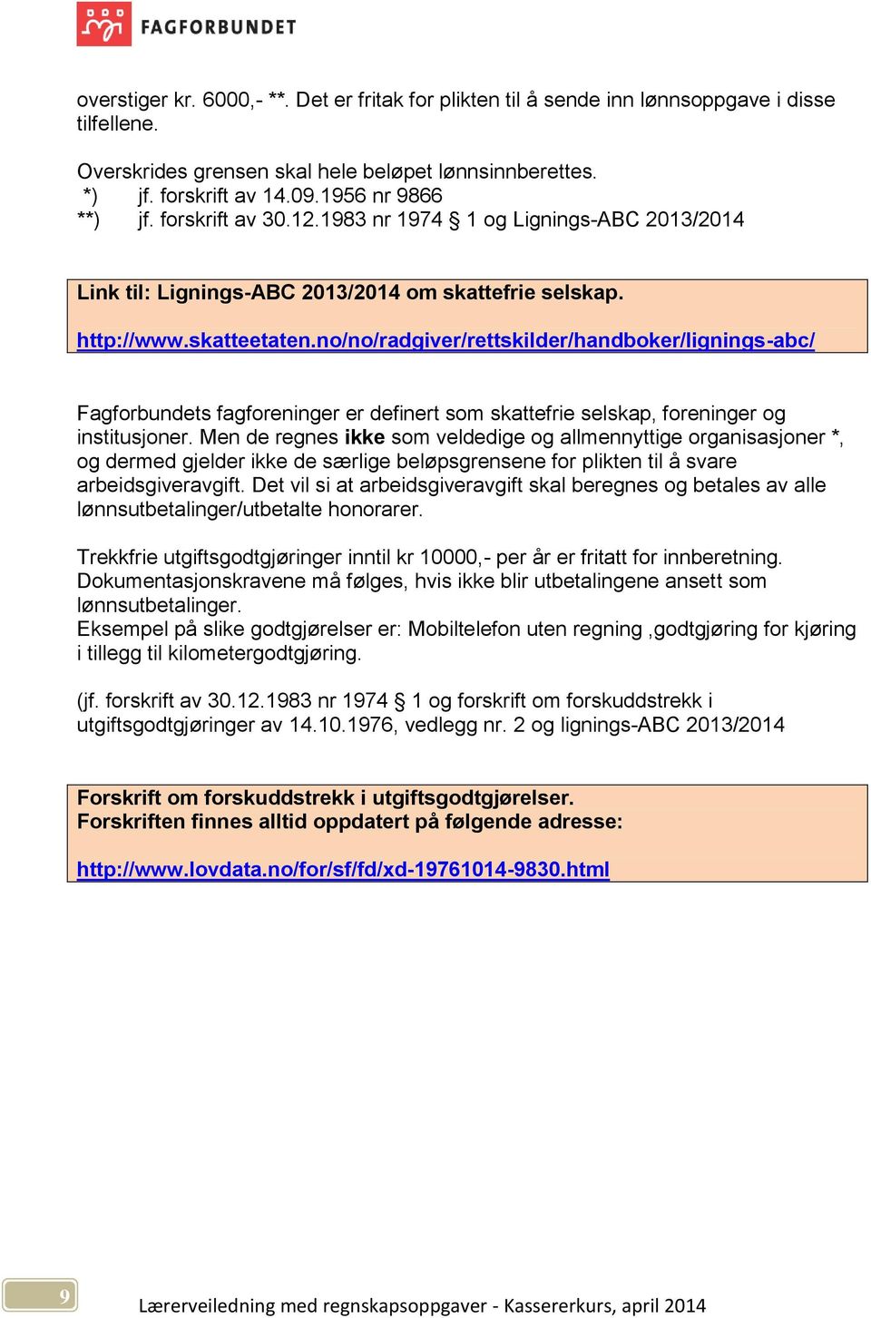 no/no/radgiver/rettskilder/handboker/lignings-abc/ Fagforbundets fagforeninger er definert som skattefrie selskap, foreninger og institusjoner.