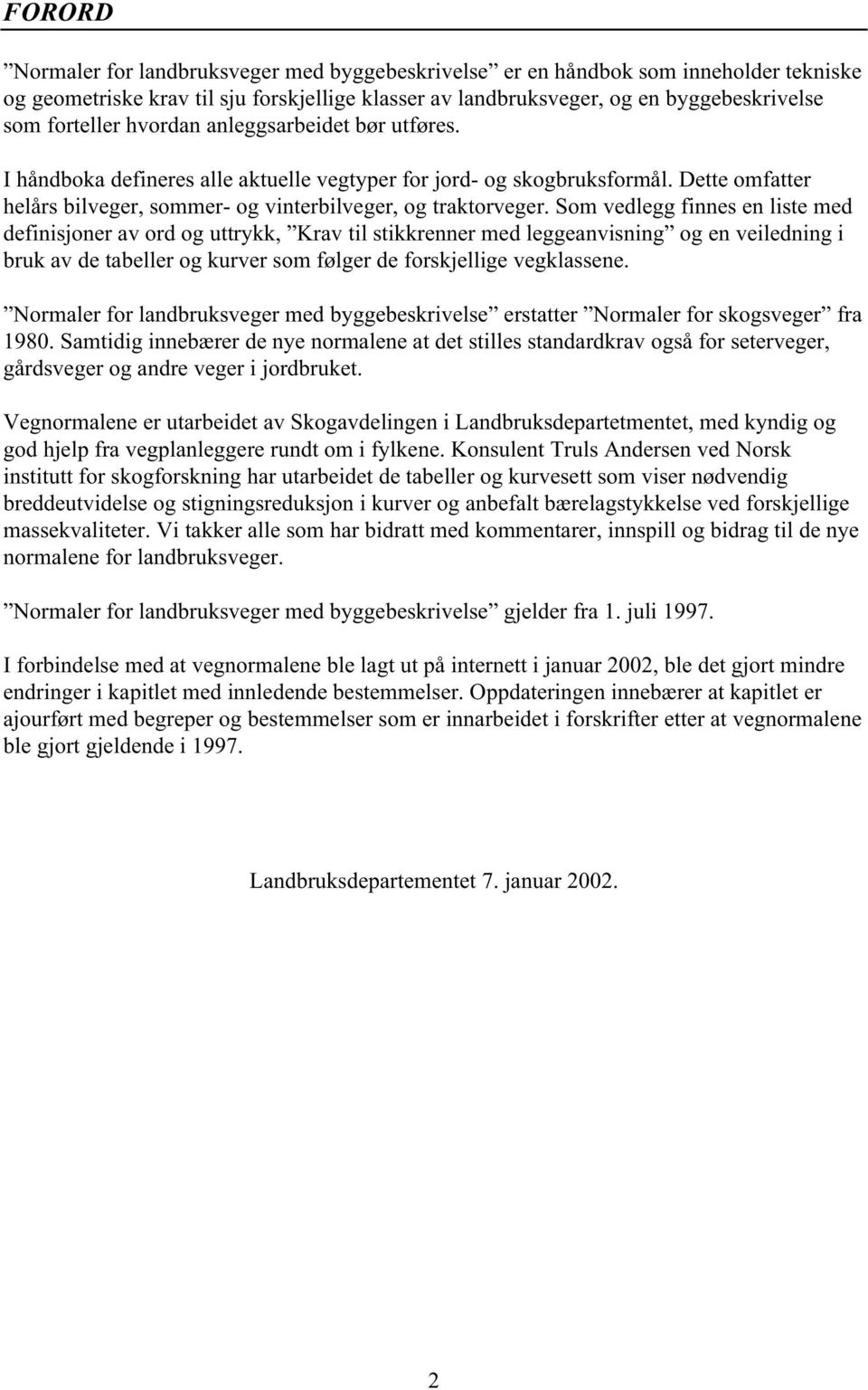 Som vedlegg finnes en liste med definisjoner av ord og uttrykk, Krav til stikkrenner med leggeanvisning og en veiledning i bruk av de tabeller og kurver som følger de forskjellige vegklassene.