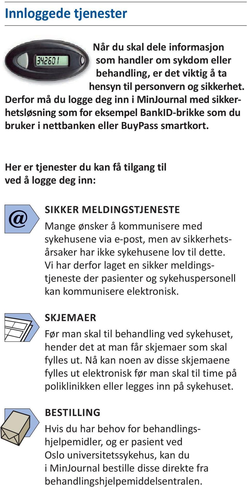 Her er tjenester du kan få tilgang til ved å logge deg inn: SikkEr MELDiNgSTJENESTE Mange ønsker å kommunisere med sykehusene via e-post, men av sikkerhetsårsaker har ikke sykehusene lov til dette.