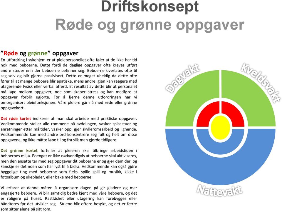 Dette er meget uheldig da dette ofte fører til at mange beboere blir apatiske, mens andre igjen kan reagere med utagerende fysisk eller verbal atferd.