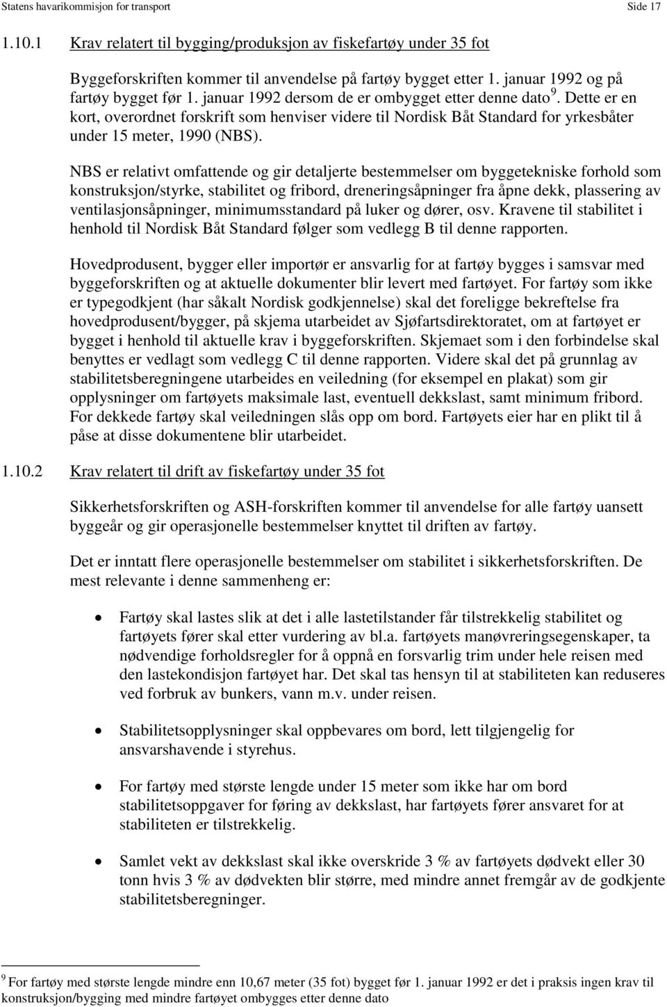 Dette er en kort, overordnet forskrift som henviser videre til Nordisk Båt Standard for yrkesbåter under 15 meter, 1990 (NBS).