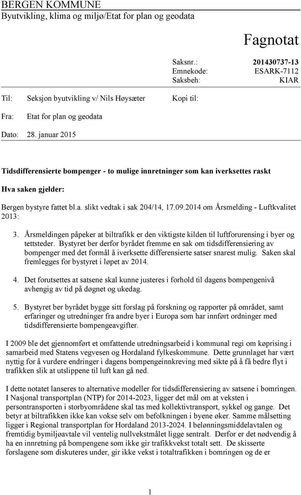 januar 2015 Tidsdifferensierte bompenger - to mulige innretninger som kan iverksettes raskt Hva saken gjelder: Bergen bystyre fattet bl.a. slikt vedtak i sak 204/14, 17.09.