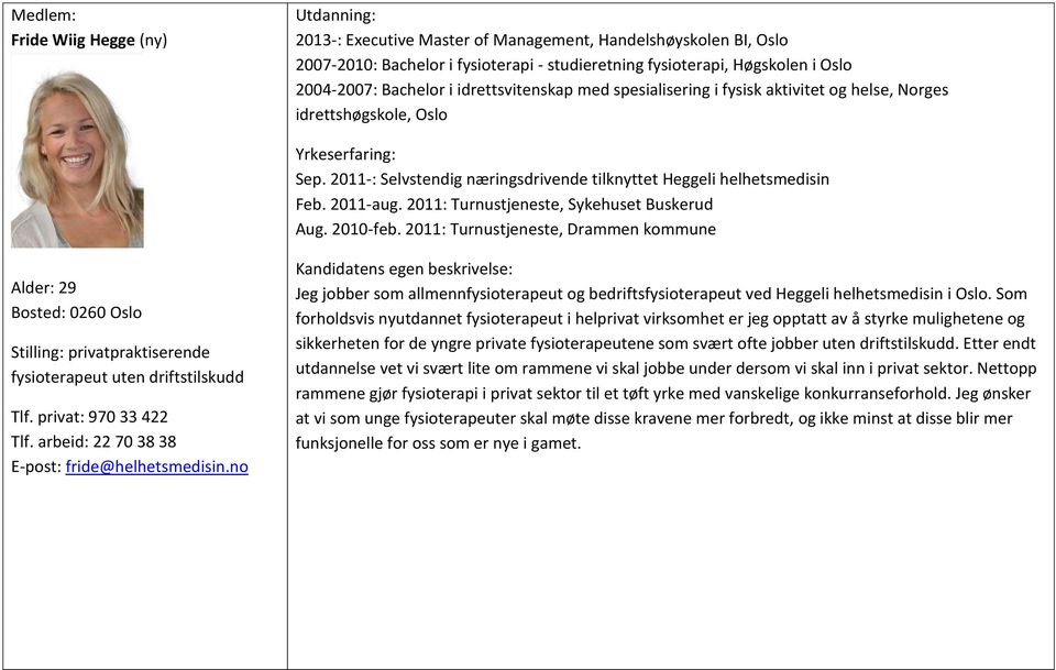 2011: Turnustjeneste, Sykehuset Buskerud Aug. 2010-feb. 2011: Turnustjeneste, Drammen kommune Alder: 29 Bosted: 0260 Oslo Stilling: privatpraktiserende fysioterapeut uten driftstilskudd Tlf.