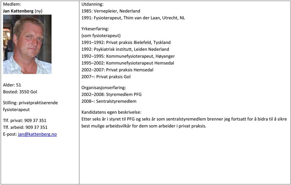 Leiden Nederland 1992 1995: Kommunefysioterapeut, Høyanger 1995 2002: Kommunefysioterapeut Hemsedal 2002 2007: Privat praksis Hemsedal 2007 : Privat praksis Gol 2002 2008: